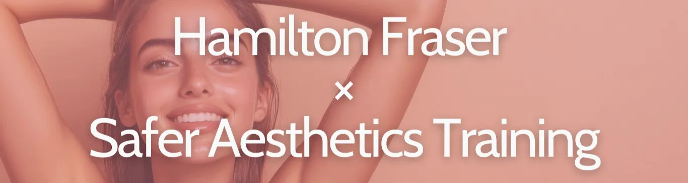 Hamilton Fraser Partners With Safer Aesthetics Training to Support Industry Standards